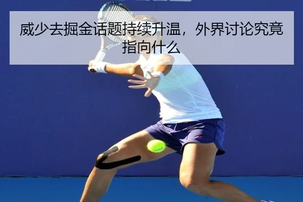 威少去掘金话题持续升温，外界讨论究竟指向什么